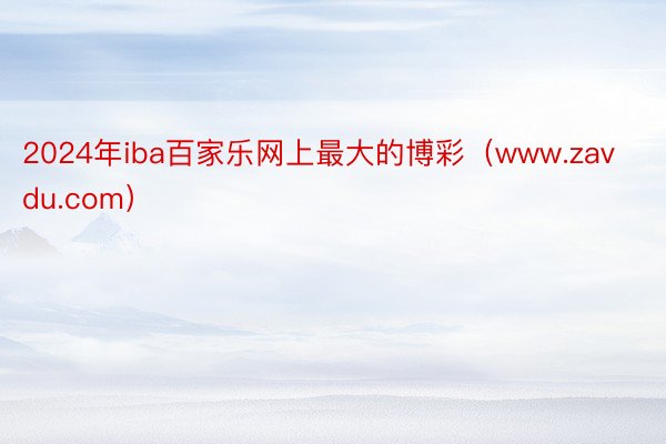 2024年iba百家乐网上最大的博彩（www.zavdu.com）