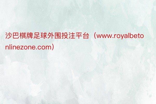沙巴棋牌足球外围投注平台（www.royalbetonlinezone.com）