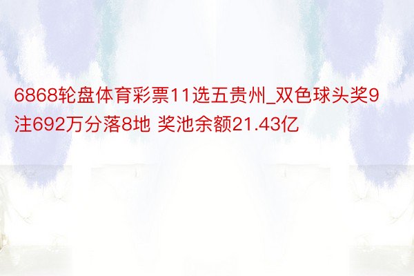 6868轮盘体育彩票11选五贵州_双色球头奖9注692万分落8地 奖池余额21.43亿